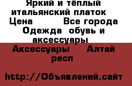 Яркий и тёплый итальянский платок  › Цена ­ 900 - Все города Одежда, обувь и аксессуары » Аксессуары   . Алтай респ.